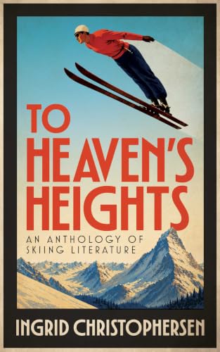 To Heaven's Heights - An Anthology of Skiing Literature