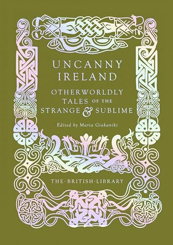 Uncanny Ireland. Otherworldly Tales of the Strange and Sublime