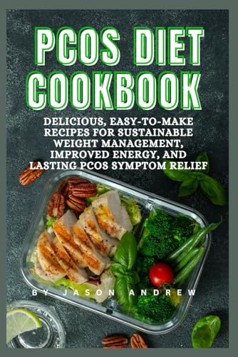 PCOS DIET COOKBOOK - Delicious, Easy-to-Make Recipes for Sustainable Weight Management, Improved Energy, and Lasting PCOS Symptom Relief