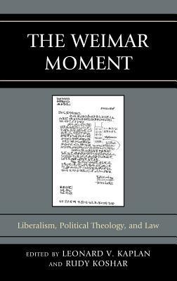The Weimar Moment. Liberalism, Political Theology, and Law