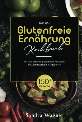 Das XXL Glutenfreie Ernährung Kochbuch - Mit 150 leckeren glutunfreien Rezepten! Inkl. Nährwerten & Ratgeberteil